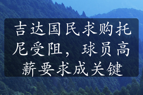 吉达国民求购托尼受阻，球员高薪要求成关键