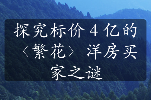 探究标价 4 亿的〈繁花〉洋房买家之谜